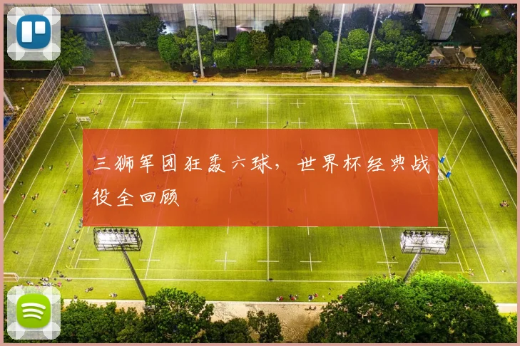 三狮军团狂轰六球，世界杯经典战役全回顾