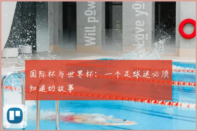 国际杯与世界杯：一个足球迷必须知道的故事