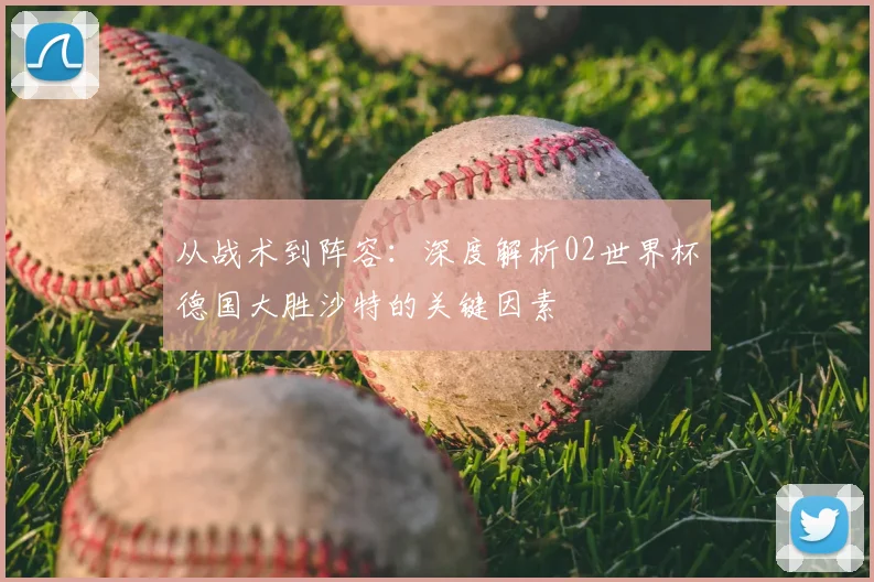 从战术到阵容:深度解析02世界杯德国大胜沙特的关键因素